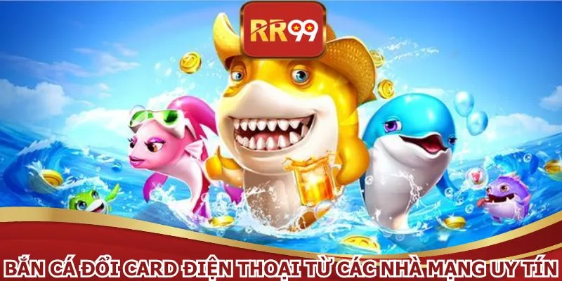 Bắn cá đổi card điện thoại từ các nhà mạng uy tín