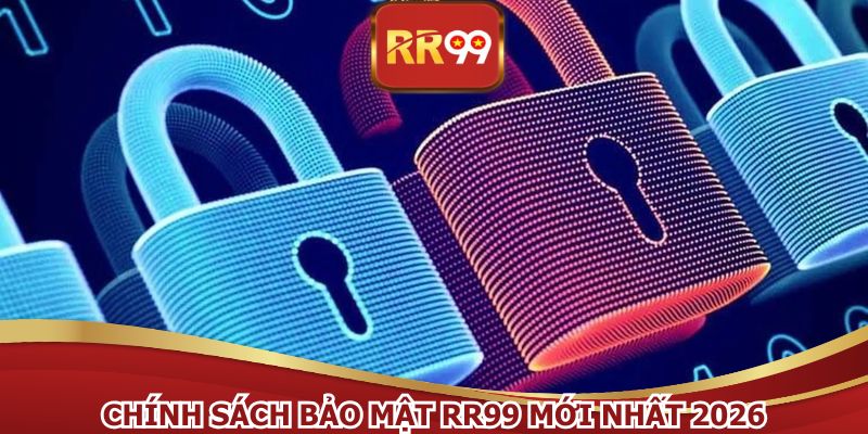 Chính sách bảo mật RR99 mới nhất 2026