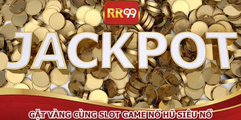 Gặt vàng cùng slot game nổ hũ siêu nổ