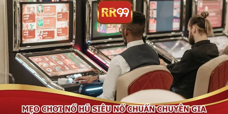 Mẹo chơi nổ hũ siêu nổ chuẩn chuyên gia
