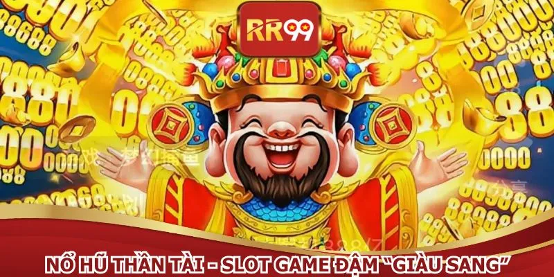 Nổ hũ thần tài - Slot game đậm “giàu sang”