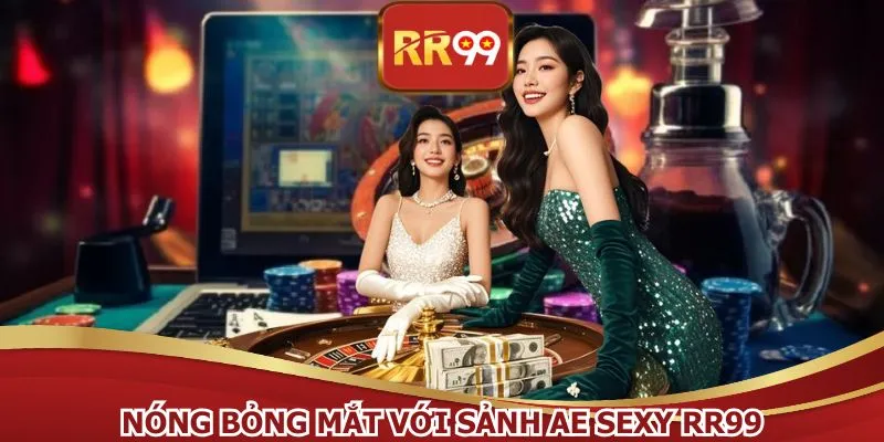 Nóng bỏng mắt với sảnh AE SEXY RR99